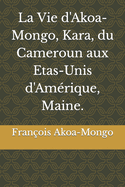 La Vie d'Akoa-Mongo, Kara, du Cameroun aux Etas-Unis d'Am?rique, Maine.