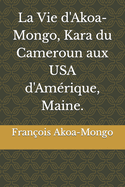 La Vie d'Akoa-Mongo, Kara du Cameroun aux USA d'Am?rique, Maine.