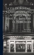 La vie de bohme, comdie en cinq actes en prose [par] Th. Barrire et H. Murger