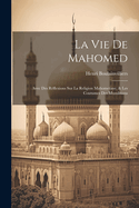 La Vie de Mahomed: Avec Des Reflexions Sur La Religion Mahometane, & Les Coutumes Des Musulmans