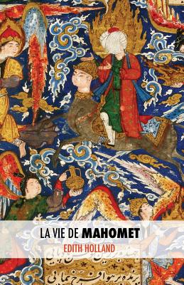 La Vie de Mahomet - Brahim, Adeline (Translated by), and Bendifallah, Leila (Translated by), and Holland, Edith