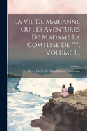 La Vie de Marianne Ou Les Aventures de Madame La Comtesse de ***, Volume 1...