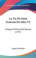 La Vie de Saint Francois de Sales V2: Eveque Et Prince de Geneve (1757)