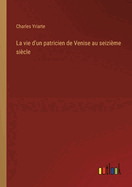 La vie d'un patricien de Venise au seizime sicle