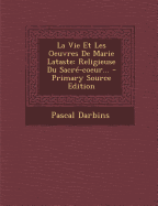 La Vie Et Les Oeuvres de Marie Lataste: Religieuse Du Sacre-Coeur... - Primary Source Edition