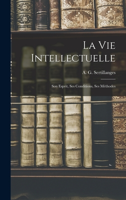 La Vie Intellectuelle; Son Esprit, Ses Conditions, Ses Methodes - Sertillanges, A G (Antonin Gilbert) 1 (Creator)