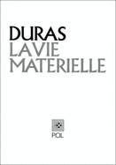 La vie matrielle : Marguerite Duras parle  Jrme Beaujour - Duras, Marguerite, and Beaujour, Jrme