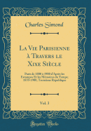 La Vie Parisienne  Travers Le Xixe Sicle, Vol. 3: Paris de 1800  1900 d'Aprs Les Estampes Et Les Mmoires Du Temps; 1870-1900, Troisime Rpublique (Classic Reprint)