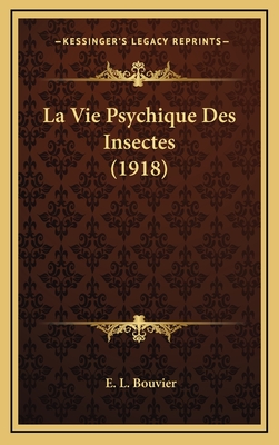 La Vie Psychique Des Insectes (1918) - Bouvier, E L