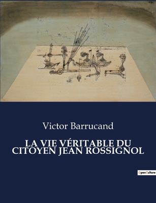 La Vie Veritable Du Citoyen Jean Rossignol - Barrucand, Victor