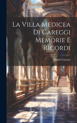 La Villa Medicea Di Careggi Memorie E Ricordi - Carocci, Guido