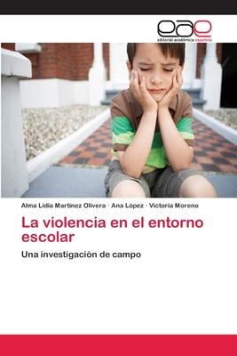 La violencia en el entorno escolar - Martinez Olivera, Alma Lidia, and L?pez, Ana, and Moreno, Victoria