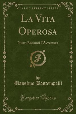 La Vita Operosa: Nuovi Racconti D'Avventure (Classic Reprint) - Bontempelli, Massimo