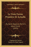 La Vraie Forme Primitive Et Actuelle: Du Saint Sepulcre De N. S. Jesus Christ (1879)