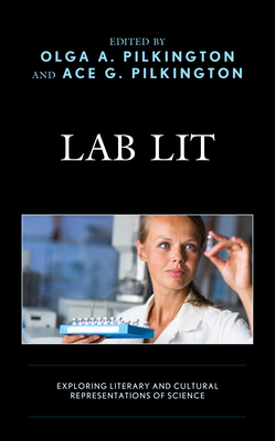 Lab Lit: Exploring Literary and Cultural Representations of Science - Pilkington, Olga (Contributions by), and Pilkington, Ace G (Contributions by), and Chidester, Stephanie (Contributions by)