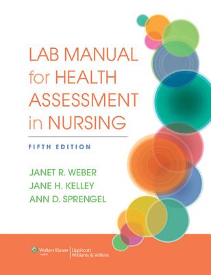 Lab Manual for Health Assessment in Nursing - Weber, Janet R, RN, Edd, and Kelley, Jane H, RN, PhD, and Sprengel, Ann D, RN, Msn, Edd