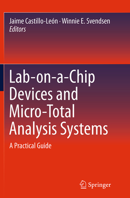 Lab-On-A-Chip Devices and Micro-Total Analysis Systems: A Practical Guide - Castillo-Len, Jaime (Editor), and Svendsen, Winnie E (Editor)