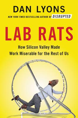 Lab Rats: How Silicon Valley Made Work Miserable for the Rest of Us - Lyons, Dan