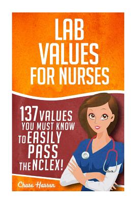 Lab Values: 137 Values You Must Know to Easily Pass the NCLEX! - Superhero, Nurse, and Hassen, Chase