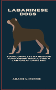 Labarinese Dogs: Your Complete Handbook for Raising and Loving a Lab-Great Dane Mix