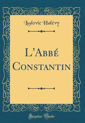 L'Abb Constantin (Classic Reprint) - Halevy, Ludovic