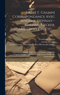 L'abb F. Galiani Correspondance Avec Madame D'pinay--Madame Necker, Madame Geoffrin, Etc. ...: Entirement Rtabli D'aprs Les Autographes Augm. De Tous Les Passages Suprims Et D'un Grand Nombre De Lettres Indites; Volume 2