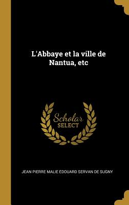 L'Abbaye Et La Ville de Nantua, Etc - Servan de Sugny, Jean Pierre Malie E do