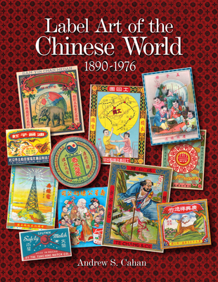 Label Art of the Chinese World, 1890-1976 - Cahan, Andrew S