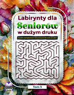 Labirynty dla senior?w w du ym druku: Ksi  ki z lamigl?wkami labiryntowymi dla os?b starszych, Ksi  ka do cwicze  logicznych i umyslowych dla zabawy i relaksu (Stare, bystre umysly), Tom 3