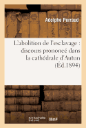 L'Abolition de l'Esclavage: Discours Prononc? Dans La Cath?drale d'Autun: , Le Dimanche 7 Janvier 1894, En La Solennit? de l'?piphanie