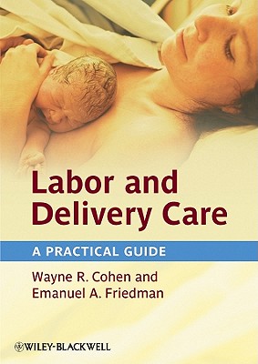 Labor and Delivery Care: A Practical Guide - Cohen, Wayne R., and Friedman, Emanuel A.