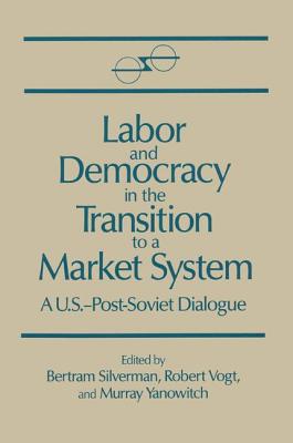 Labor and Democracy in the Transition to a Market System - Silverman, Bertram, and Vogt, Robert, and Yanovich, Murray