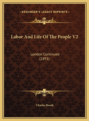 Labor and Life of the People V2: London Continued (1891) - Booth, Charles, Mr. (Editor)