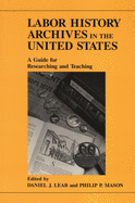 Labor History Archives in the United States: A Guide for Researching and Teaching