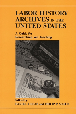 Labor History Archives in the United States: A Guide for Researching and Teaching - Leab, Daniel J (Editor), and Mason, Philip P (Editor)