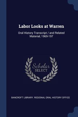 Labor Looks at Warren: Oral History Transcript / and Related Material, 1969-197 - Bancroft Library Regional Oral History (Creator)