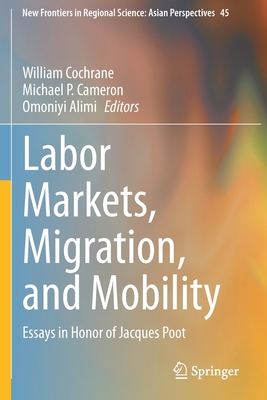 Labor Markets, Migration, and Mobility: Essays in Honor of Jacques Poot - Cochrane, William (Editor), and Cameron, Michael P. (Editor), and Alimi, Omoniyi (Editor)