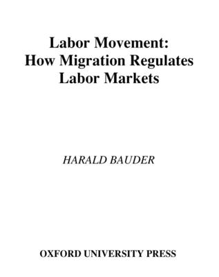 Labor Movement: How Migration Regulates Labor Markets - Bauder, Harald