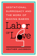 Labor of Love: Gestational Surrogacy and the Work of Making Babies