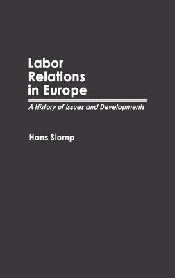 Labor Relations in Europe: A History of Issues and Developments - Slomp, Hans