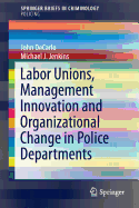 Labor Unions, Management Innovation and Organizational Change in Police Departments