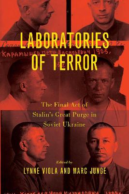Laboratories of Terror: The Final Act of Stalin's Great Purge in Soviet Ukraine - Viola, Lynne (Editor), and Junge, Marc-Stephan (Editor)