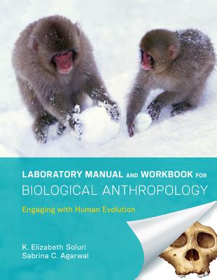 Laboratory Manual and Workbook for Biological Anthropology: Engaging with Human Evolution - Soluri, K Elizabeth, and Agarwal, Sabrina C