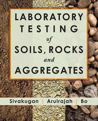 Laboratory Testing of Soils, Rocks and Aggregates - Sivakugan, Nagaratnam, and Arulrajah, A, and Bo, M W