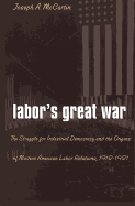Labor's Great War: The Struggle for Industrial Democracy and the Origins of Modern American Labor Relations, 1912-1921