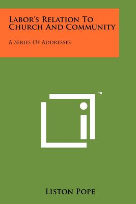 Labor's Relation to Church and Community: A Series of Addresses - Pope, Liston (Editor)