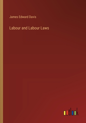 Labour and Labour Laws - Davis, James Edward