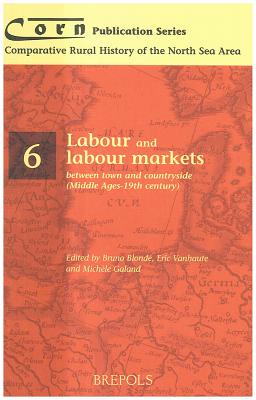 Labour and Labour Markets Between Town and Countryside (Middle Ages - 19th Century) - Blonde, Bruno (Editor), and Galand, Michele (Editor), and Vanhaute, Eric (Editor)
