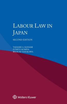 Labour Law in Japan - Hanami, Tadashi A., and Kumiya, Fumito, and Yamakawa, Ryuchi