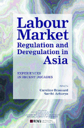 Labour Market Regulation and Deregulation in Asia: Experiences in Recent Decades - Brassard, Caroline (Editor), and Acharya, Sarthi (Editor)